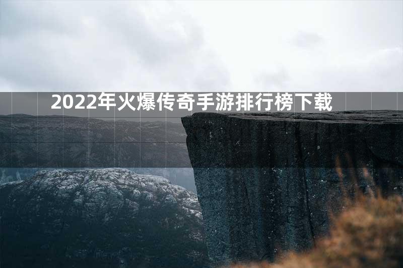 2022年火爆传奇手游排行榜下载